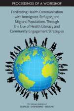 Facilitating Health Communication with Immigrant, Refugee, and Migrant Populations Through the Use of Health Literacy and Community Engagement Strateg af National Academies Of Sciences Engineeri