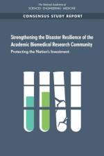 Strengthening the Disaster Resilience of the Academic Biomedical Research Community: Protecting the Nation's Investment af National Academies Of Sciences Engineeri