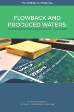 Flowback and Produced Waters: Opportunities and Challenges for Innovation: Proceedings of a Workshop af National Academies Of Sciences Engineeri