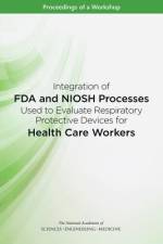 Integration of FDA and Niosh Processes Used to Evaluate Respiratory Protective Devices for Health Care Workers: Proceedings of a Workshop af National Academies Of Sciences Engineeri
