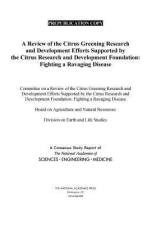 A Review of the Citrus Greening Research and Development Efforts Supported by the Citrus Research and Development Foundation: Fighting a Ravaging Dise af National Academies Of Sciences Engineeri