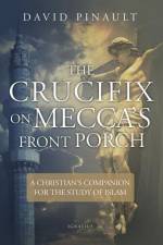 The Crucifix on Mecca's Front Porch: A Christian's Companion for the Study of Islam af David Pinault