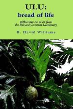 Ulu: Bread of Life: Reflections on Texts from the New Common Lectionary af B. David Williams