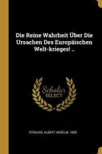 Die Reine Wahrheit Über Die Ursachen Des Europäischen Welt-krieges! .. af Albert Anselm Strauss