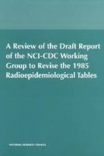 A Review of the Draft Report of the Nci-CDC Working Group to Revise the 1985 Radioepidemiological Tables af National Academy of Sciences
