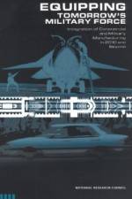 Equipping Tomorrow's Military Force: Integration of Commercial and Military Manufacturing in 2010 and Beyond af National Research Council