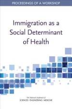 Immigration as a Social Determinant of Health: Proceedings of a Workshop af National Academies Of Sciences Engineeri