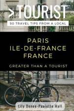 Greater Than a Tourist- Paris Ile-De-France France: 50 Travel Tips from a Local af Greater Than a. Tourist