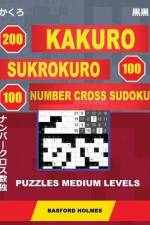 200 Kakuro - Sukrokuro 100 - 100 Number Cross Sudoku. Puzzles Medium Levels.: Holmes Presents Puzzles of Average Difficulty. Continue Your Journey to af Basford Holmes