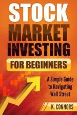 Stock Market Investing for Beginners: A Simple Guide to Navigating Wall Street af K. Connors