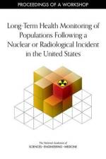 Long-Term Health Monitoring of Populations Following a Nuclear or Radiological Incident in the United States: Proceedings of a Workshop af National Academies Of Sciences Engineeri