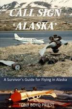 Call Sign - 'Alaska': A Survivor's Guide for Flying in Alaska af Tony Boyd Priest