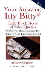 Your Amazing Itty Bitty Little Black Book of Sales Quotes: 60 Powerful Phrases Designed to Empower Your Entrepreneurial af Anthony Camacho