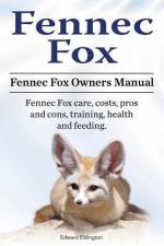Fennec Fox. Fennec Fox Owners Manual. Fennec Fox care, costs, pros and cons, training, health and feeding. af Edward Eldington