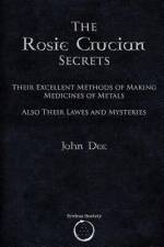 The Rosie Crucian Secrets: Their Excellent Methods of Making Medicines of Metals Also Their Lawes and Mysteries af John Dee