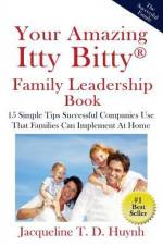 Your Amazing Itty Bitty Family Leadership Book: 15 Simple Tips Successful Companies Use That Parents Can Implement At Home af Jacqueline T. D. Huynh