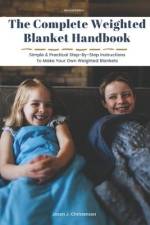 The Complete Weighted Blanket Handbook: Simple & Practical Step-By-Step Instructions To Make Your Own Weighted Blankets af Jason J. Christenson