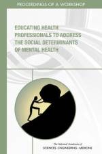 Educating Health Professionals to Address the Social Determinants of Mental Health af National Academies Of Sciences Engineeri