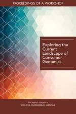Exploring the Current Landscape of Consumer Genomics: Proceedings of a Workshop af National Academies Of Sciences Engineeri