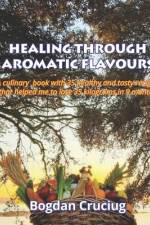 Healing Through Aromatic Flavours: A culinary book with 35 healthy and tasty recipes that helped me to lose 35 kilograms in 9 months. af Bogdan Cruciug