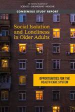 Social Isolation and Loneliness in Older Adults: Opportunities for the Health Care System af National Academies Of Sciences Engineeri