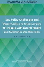 Key Policy Challenges and Opportunities to Improve Care for People with Mental Health and Substance Use Disorders: Proceedings of a Workshop af National Academies Of Sciences Engineeri