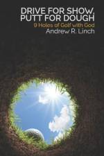 Drive for Show, Putt for Dough: 9 Holes of Golf with God af Andrew R. Linch