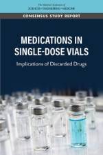Medications in Single-Dose Vials: Implications of Discarded Drugs af National Academies Of Sciences Engineeri