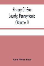 History Of Erie County, Pennsylvania (Volume I) af John Elmer Reed