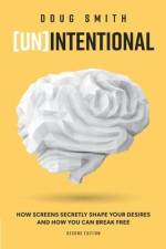 [Un]Intentional: How Screens Secretly Shape Your Desires and How You Can Break Free af Doug Smith
