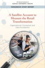 A Satellite Account to Measure the Retail Transformation: Organizational, Conceptual, and Data Foundations af National Academies Of Sciences Engineeri