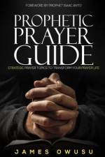 Prophetic Prayer Guide: Strategic prayer topics to transform your prayer life... af James Owusu