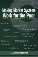 Making Market Systems Work for the Poor: Experience Inspired by Alan Gibson af Joanna Ledgerwood