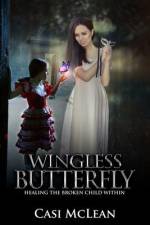 Wingless Butterfly: Healing The Broken Child Within af Casi McLean