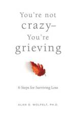 You're Not Crazy--You're Grieving:: 6 Steps for Surviving Loss af Alan Wolfelt