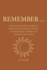 Remember ...: A Little Something to Hold in Your Heart and Mind Each Day to Strengthen, Inspire and Increase Your Faith af Sue Tiritilli