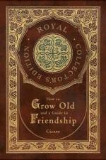 How to Grow Old and a Guide to Friendship (Royal Collector's Edition) (Case Laminate Hardcover with Jacket) af Marcus Tullius Cicero