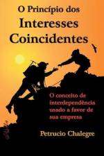 O Princípio dos Interesses Coincidentes: O conceito de interdependência usado a favor de sua empresa af Petrucio Chalegre