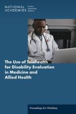 The Use of Telehealth for Disability Evaluations in Medicine and Allied Health: Proceedings of a Workshop af National Academies Of Sciences Engineeri