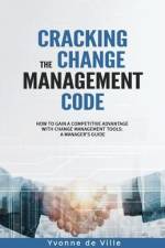 Cracking the Change Management Code: How to gain a competitive advantage with change management tools: A Manager's Guide af Yvonne de Ville