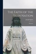 The Faith of the Irish Nation [microform]: Discourse af Joseph Quinn