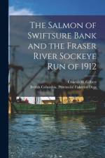 The Salmon of Swiftsure Bank and the Fraser River Sockeye Run of 1912 [microform] af Charles H. (Charles Henry) Gilbert