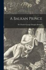 A Balkan Prince [microform] af Charles George Douglas Roberts