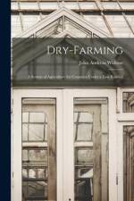 Dry-farming: a System of Agriculture for Countries Under a Low Rainfall af John Andreas Widtsoe