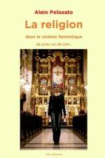 La religion dans le cinéma fantastique: de près et de loin... af Alain Pelosato