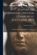 Statues of Abraham Lincoln. Edinburgh, Scotland, 1893; Sculptors - B Bissell 3 af Lincoln Financial Foundation Collection
