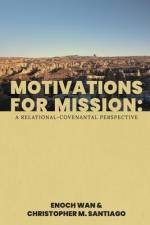 Motivations for Mission: A Relational-Covenantal Perspective af Christopher M. Santiago