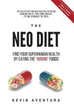 The Neo Diet: Find Your Superhuman Health By Eating The 