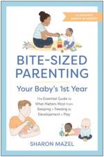 Bite-Sized Parenting: Your Baby's First Year af Sharon Mazel