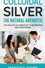 Colloidal Silver - The Natural Antibiotic af Marcus D